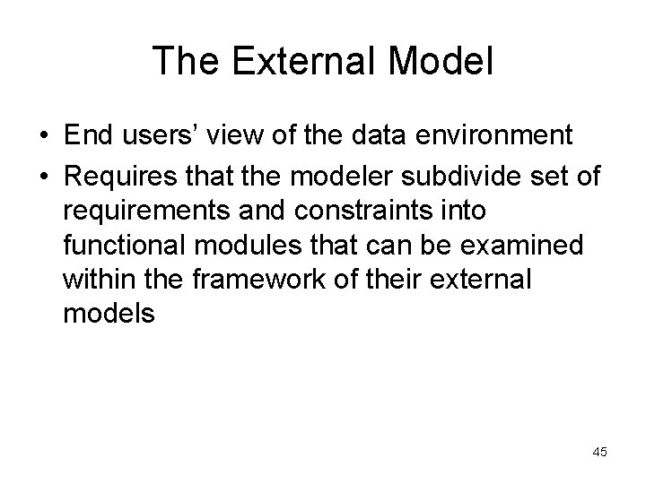 The External Model • End users’ view of the data environment • Requires that