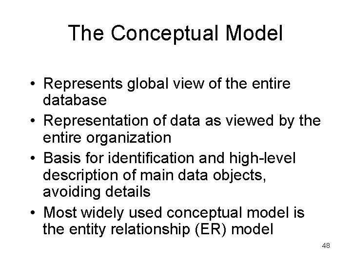 The Conceptual Model • Represents global view of the entire database • Representation of