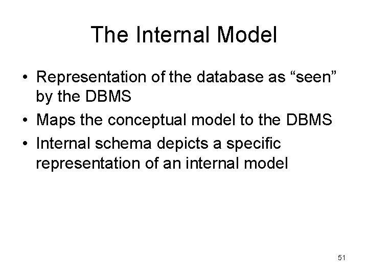 The Internal Model • Representation of the database as “seen” by the DBMS •