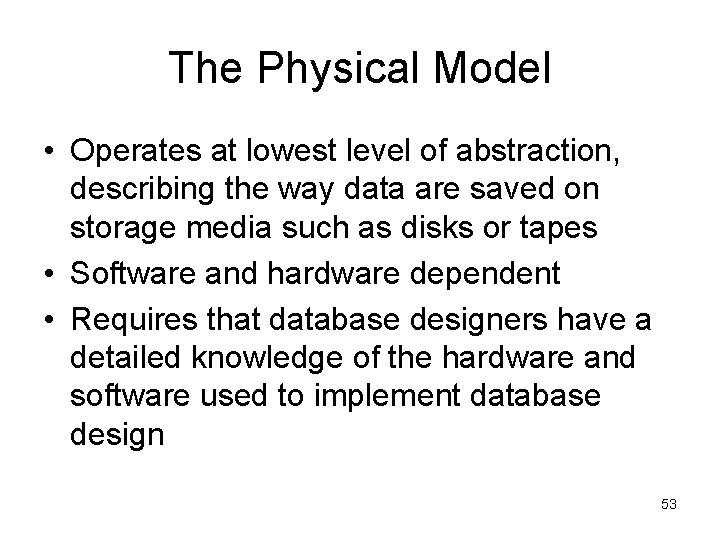 The Physical Model • Operates at lowest level of abstraction, describing the way data