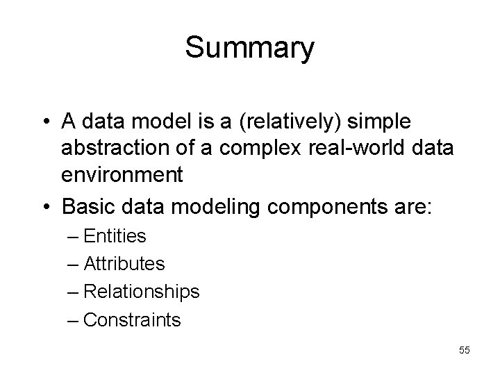 Summary • A data model is a (relatively) simple abstraction of a complex real-world