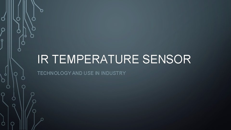 IR TEMPERATURE SENSOR TECHNOLOGY AND USE IN INDUSTRY IR TEMPERATURE SENSOR TECHNOLOGY AND USE IN INDUSTRY