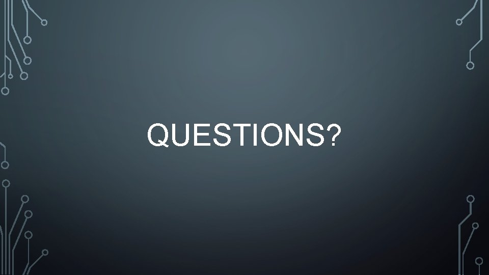 QUESTIONS? QUESTIONS?