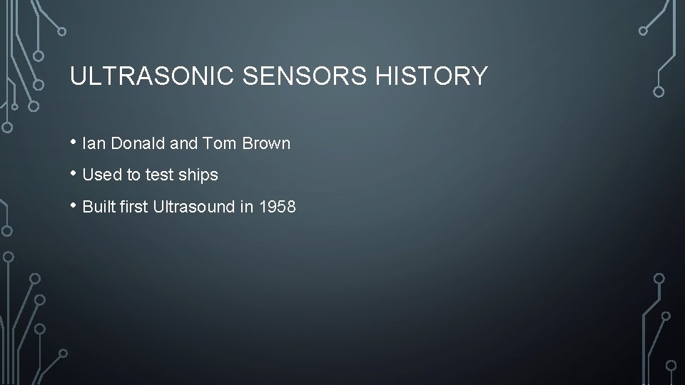 ULTRASONIC SENSORS HISTORY • Ian Donald and Tom Brown • Used to test ships ULTRASONIC SENSORS HISTORY • Ian Donald and Tom Brown • Used to test ships