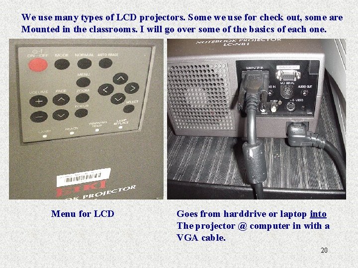 We use many types of LCD projectors. Some we use for check out, some