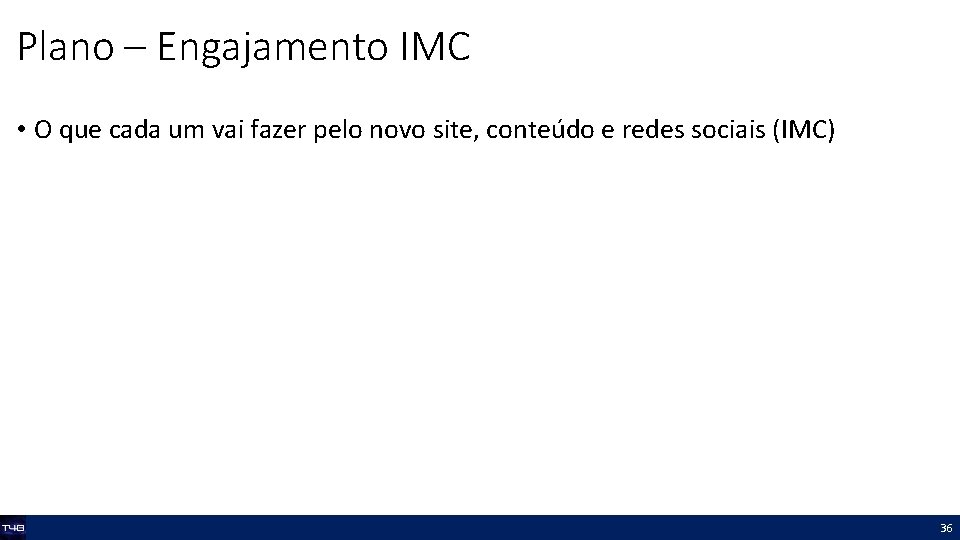 Plano – Engajamento IMC • O que cada um vai fazer pelo novo site,