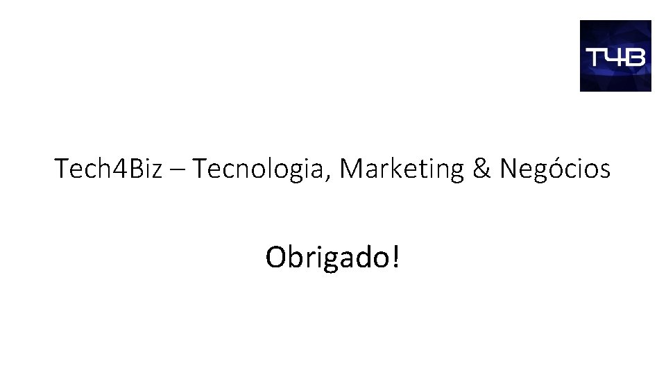 Tech 4 Biz – Tecnologia, Marketing & Negócios Obrigado! 