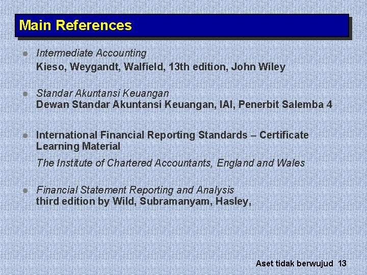 Main References l Intermediate Accounting Kieso, Weygandt, Walfield, 13 th edition, John Wiley l