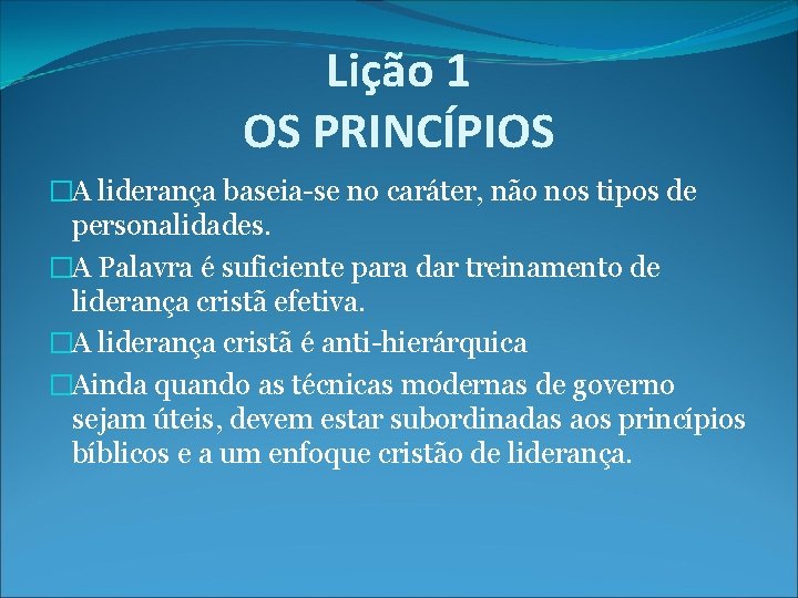 Lição 1 OS PRINCÍPIOS �A liderança baseia-se no caráter, não nos tipos de personalidades.