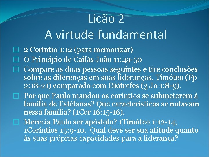 Licão 2 A virtude fundamental � 2 Coríntio 1: 12 (para memorizar) � O