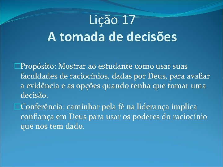 Lição 17 A tomada de decisões �Propósito: Mostrar ao estudante como usar suas faculdades