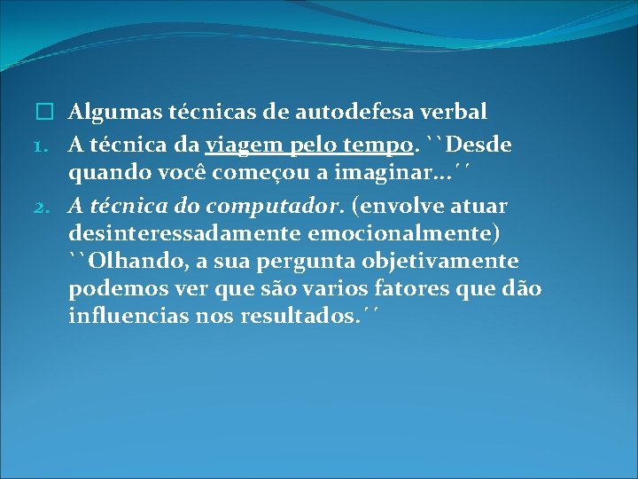 � Algumas técnicas de autodefesa verbal 1. A técnica da viagem pelo tempo. ``Desde