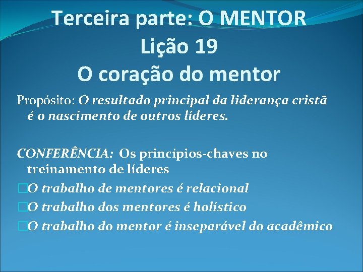 Terceira parte: O MENTOR Lição 19 O coração do mentor Propósito: O resultado principal