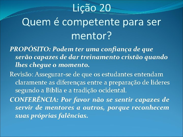 Lição 20 Quem é competente para ser mentor? PROPÓSITO: Podem ter uma confiança de