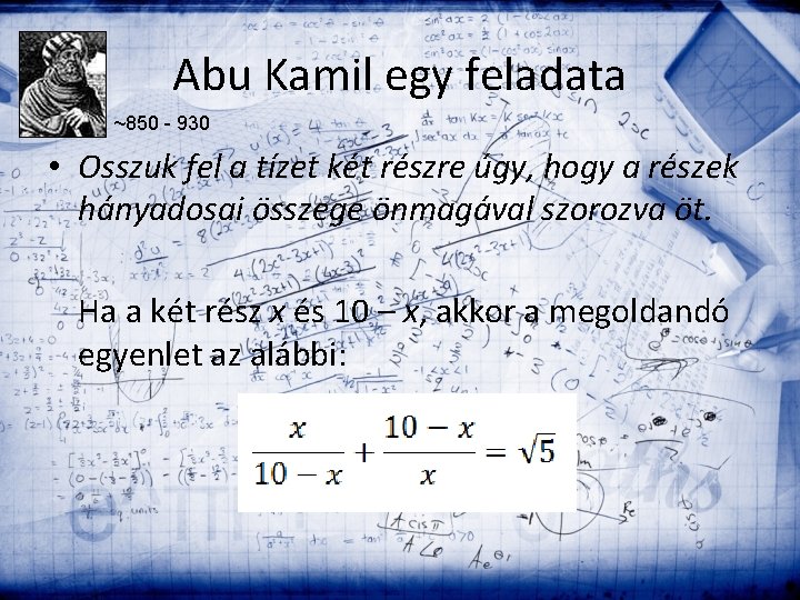 Abu Kamil egy feladata ~850 - 930 • Osszuk fel a tízet két részre