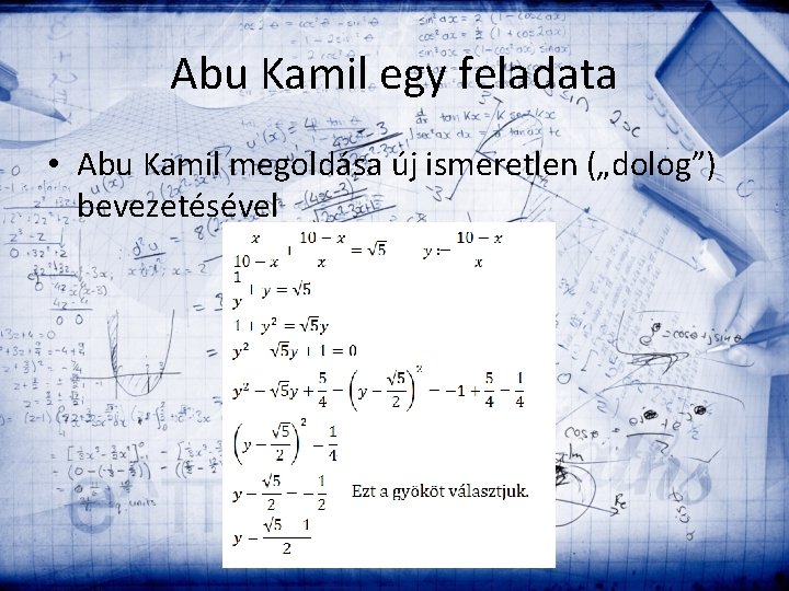 Abu Kamil egy feladata • Abu Kamil megoldása új ismeretlen („dolog”) bevezetésével 