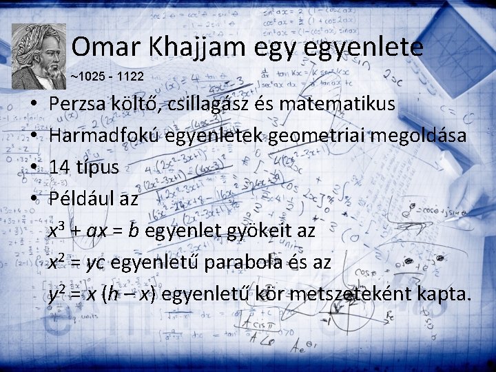 Omar Khajjam egyenlete ~1025 - 1122 • • Perzsa költő, csillagász és matematikus Harmadfokú