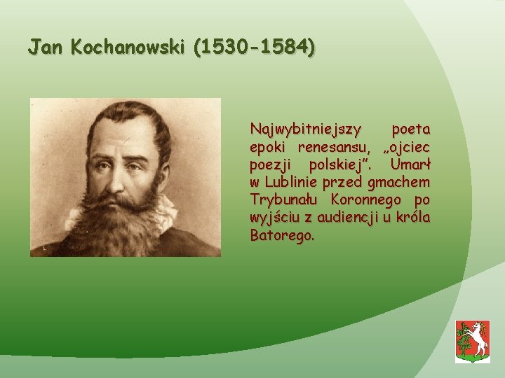 Jan Kochanowski (1530 -1584) Najwybitniejszy poeta epoki renesansu, „ojciec poezji polskiej”. Umarł w Lublinie