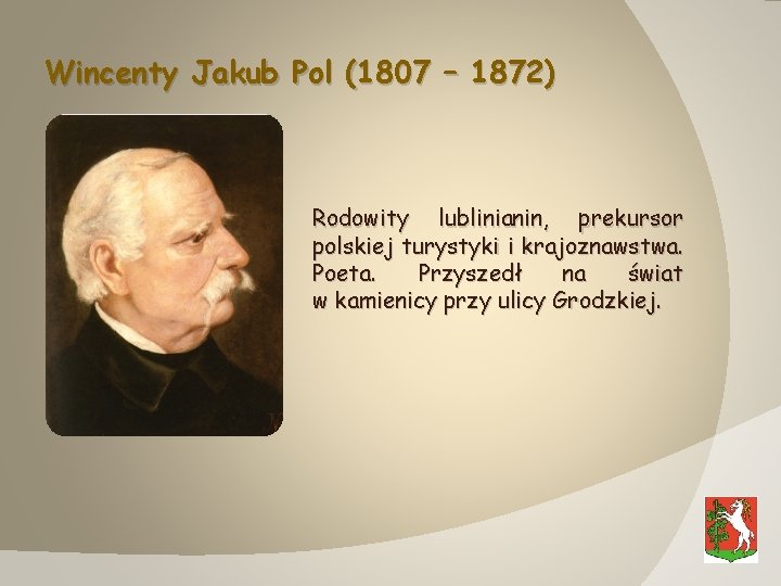 Wincenty Jakub Pol (1807 – 1872) Rodowity lublinianin, prekursor polskiej turystyki i krajoznawstwa. Poeta.