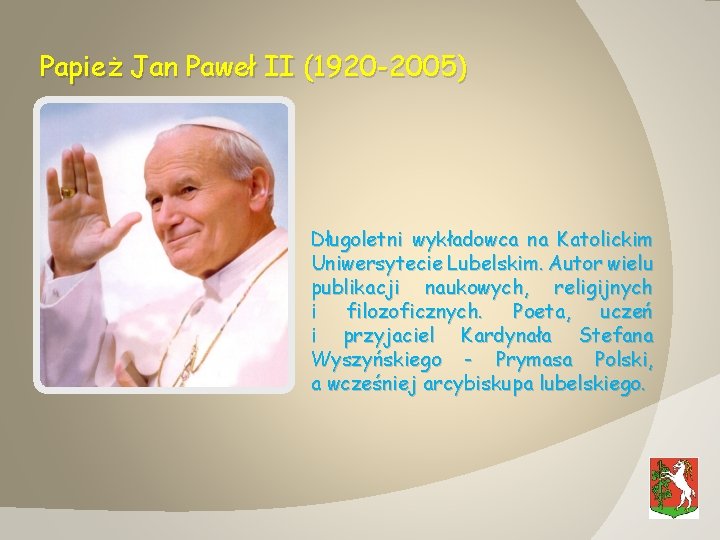 Papież Jan Paweł II (1920 -2005) Długoletni wykładowca na Katolickim Uniwersytecie Lubelskim. Autor wielu