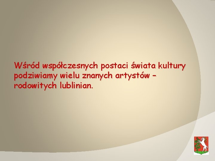 Wśród współczesnych postaci świata kultury podziwiamy wielu znanych artystów – rodowitych lublinian. 