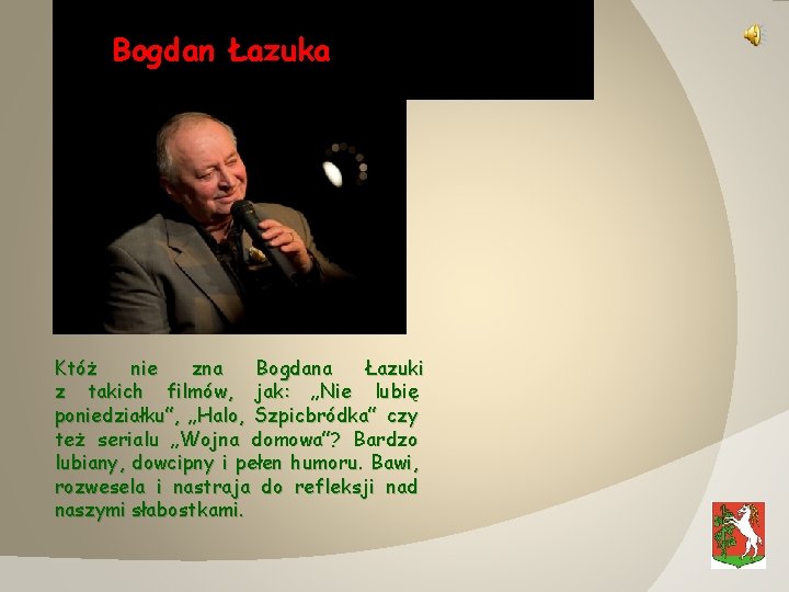 Bogdan Łazuka Któż nie zna Bogdana Łazuki z takich filmów, jak: „Nie lubię poniedziałku”,