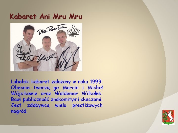 Kabaret Ani Mru Lubelski kabaret założony w roku 1999. Obecnie tworzą go Marcin i