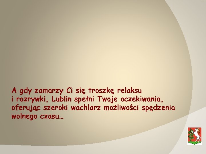 A gdy zamarzy Ci się troszkę relaksu i rozrywki, Lublin spełni Twoje oczekiwania, oferując