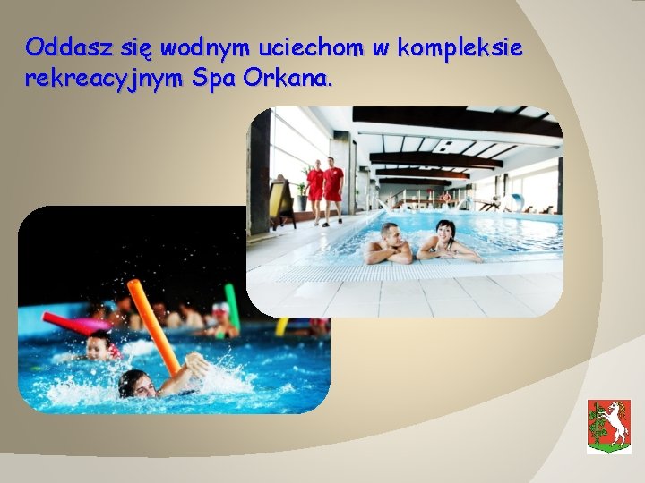 Oddasz się wodnym uciechom w kompleksie rekreacyjnym Spa Orkana. 