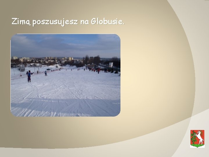 Zimą poszusujesz na Globusie. 