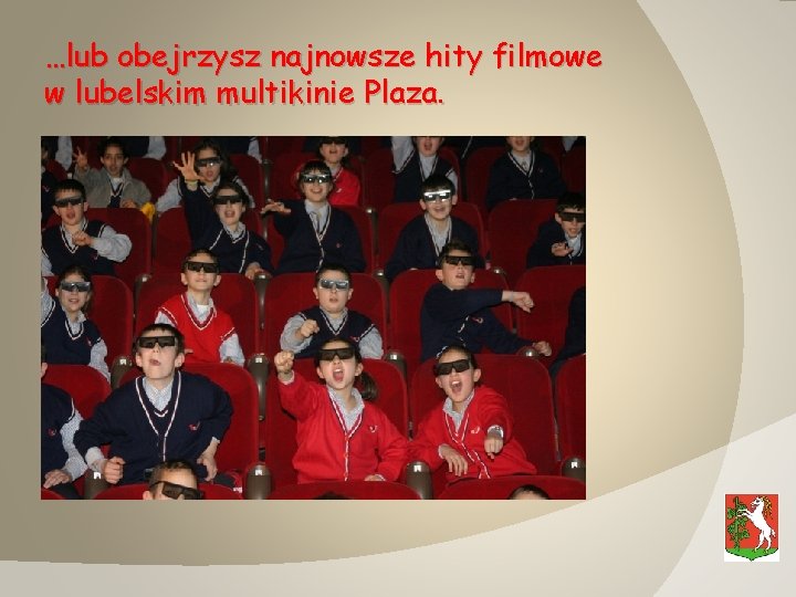 …lub obejrzysz najnowsze hity filmowe w lubelskim multikinie Plaza. 
