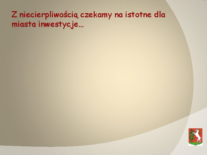 Z niecierpliwością czekamy na istotne dla miasta inwestycje… 