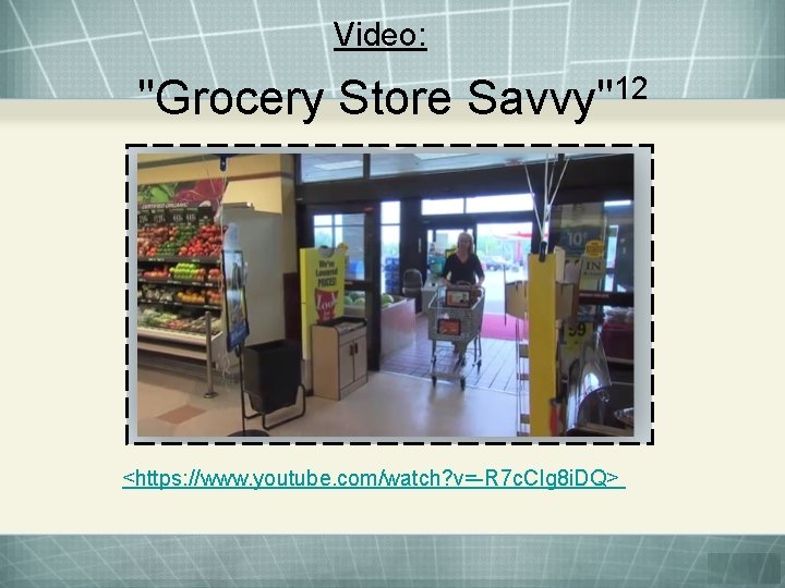 Video: 12 "Grocery Store Savvy" <https: //www. youtube. com/watch? v=-R 7 c. CIg 8