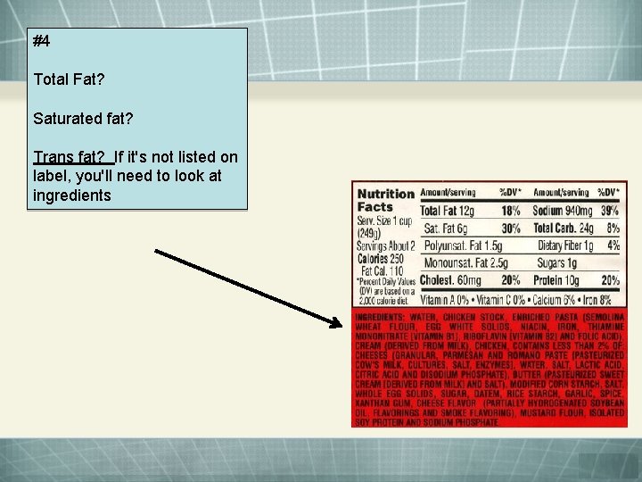 #4 Total Fat? Saturated fat? Trans fat? If it's not listed on label, you'll