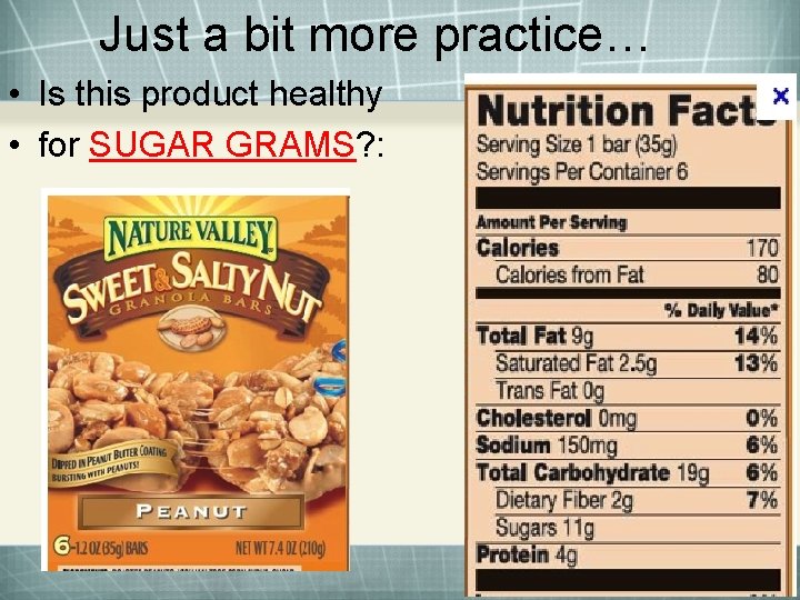 Just a bit more practice… • Is this product healthy • for SUGAR GRAMS?