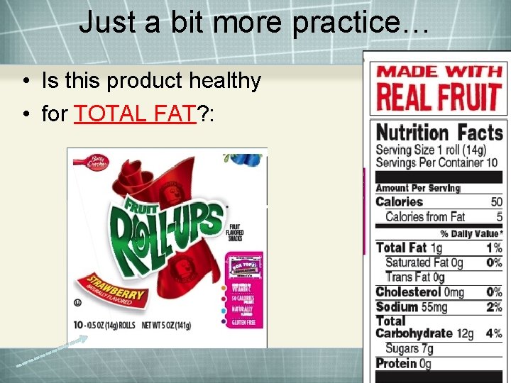 Just a bit more practice… • Is this product healthy • for TOTAL FAT?
