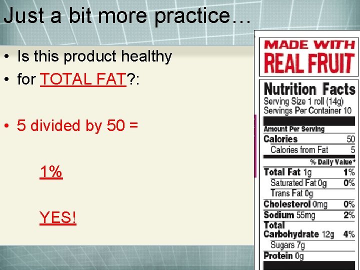 Just a bit more practice… • Is this product healthy • for TOTAL FAT?