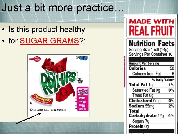 Just a bit more practice… • Is this product healthy • for SUGAR GRAMS?