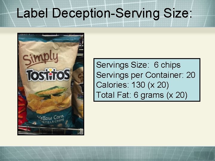 Label Deception-Serving Size: Servings Size: 6 chips Servings per Container: 20 Calories: 130 (x