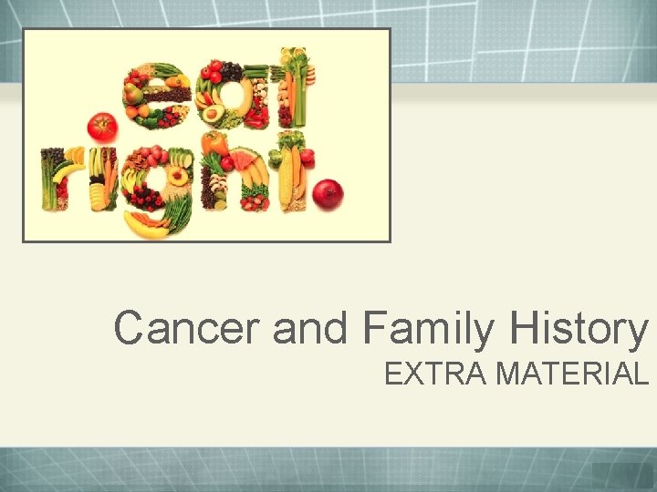 Cancer and Family History EXTRA MATERIAL 