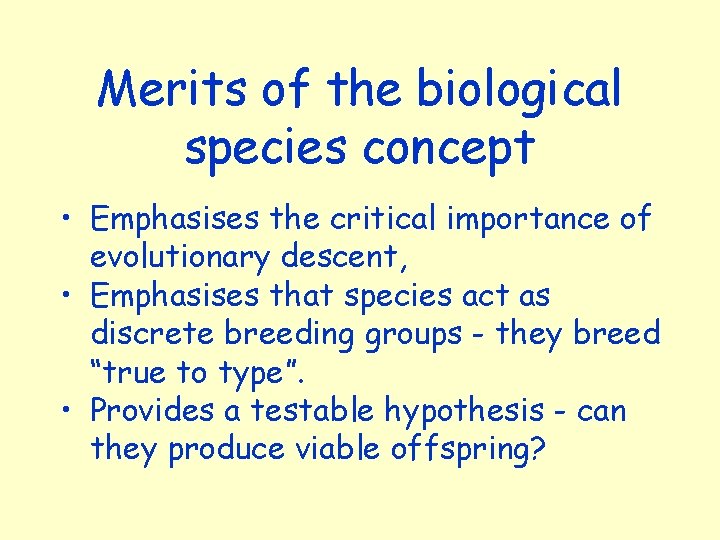 Merits of the biological species concept • Emphasises the critical importance of evolutionary descent,