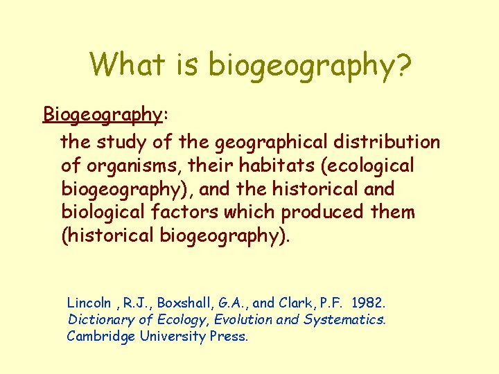 What is biogeography? Biogeography: the study of the geographical distribution of organisms, their habitats