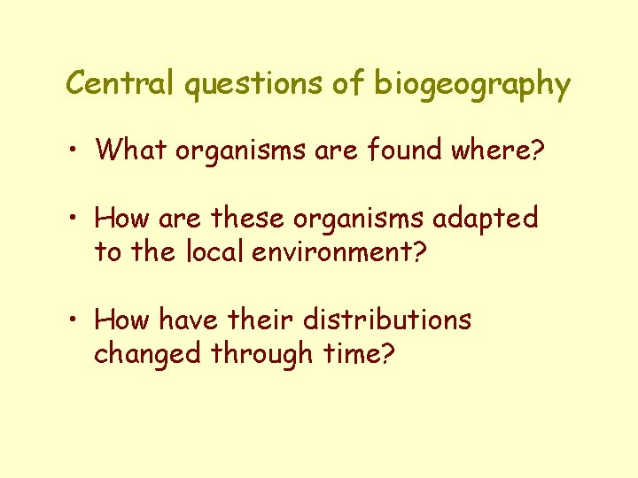Central questions of biogeography • What organisms are found where? • How are these