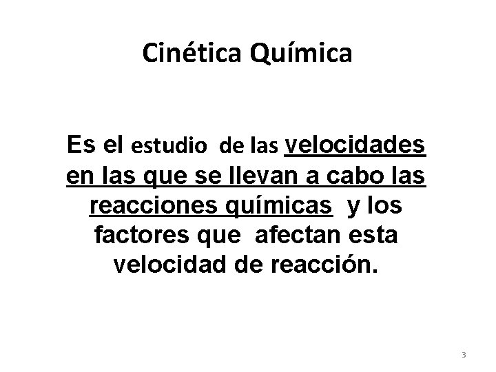 Cinética Química Es el estudio de las velocidades en las que se llevan a