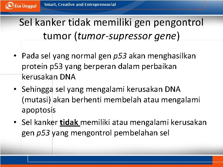 Sel kanker tidak memiliki gen pengontrol tumor (tumor-supressor gene) • Pada sel yang normal