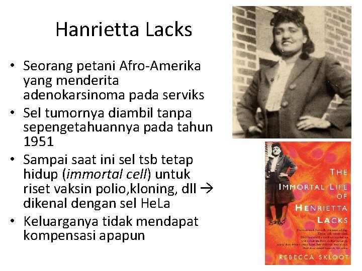 Hanrietta Lacks • Seorang petani Afro-Amerika yang menderita adenokarsinoma pada serviks • Sel tumornya