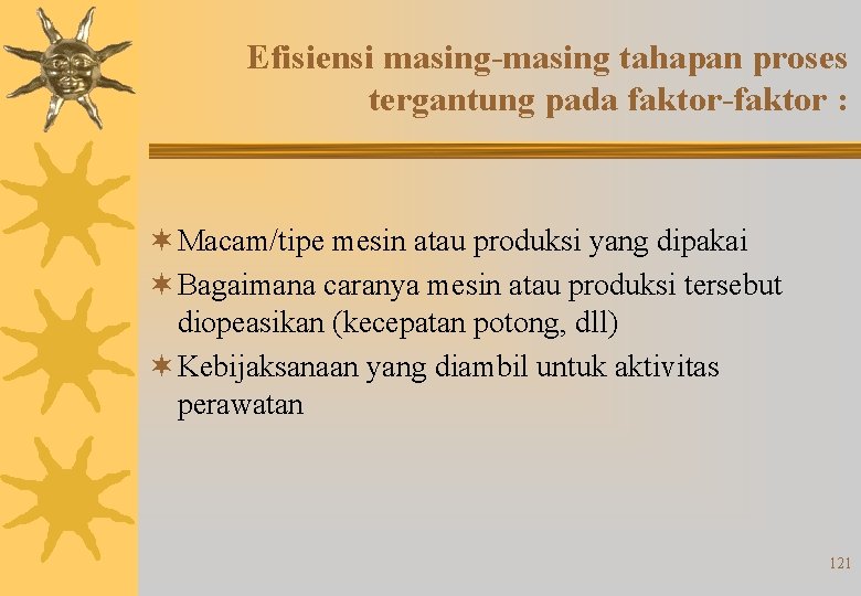 Efisiensi masing-masing tahapan proses tergantung pada faktor-faktor : ¬ Macam/tipe mesin atau produksi yang