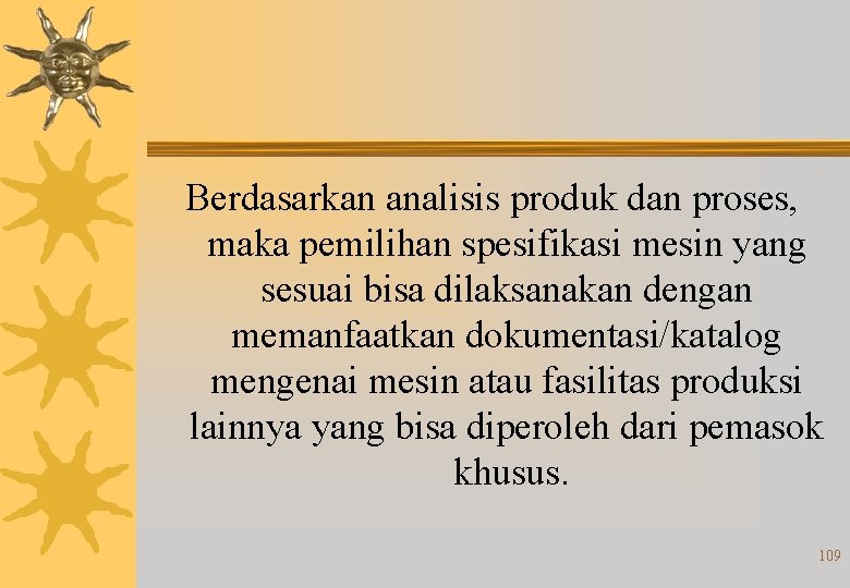 Berdasarkan analisis produk dan proses, maka pemilihan spesifikasi mesin yang sesuai bisa dilaksanakan dengan