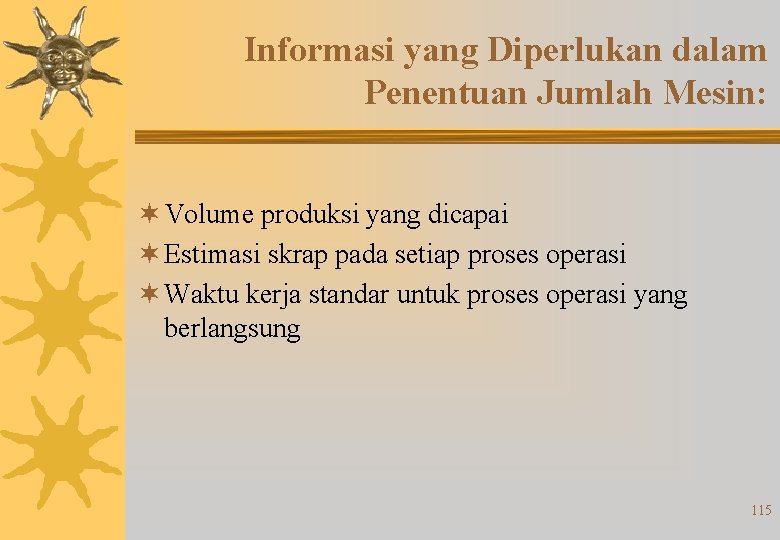 Informasi yang Diperlukan dalam Penentuan Jumlah Mesin: ¬ Volume produksi yang dicapai ¬ Estimasi