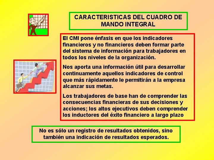 CARACTERISTICAS DEL CUADRO DE MANDO INTEGRAL El CMI pone énfasis en que los indicadores